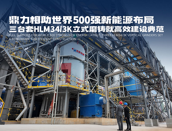 鼎力相助世界500強(qiáng)新能源布局：三臺(tái)套HLM34/3K立式磨鑄就高效建設(shè)典范